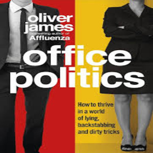 How to Thrive in a World of Lying Office Politics Oliver James