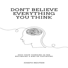 Don’t Believe Everything You Think by Joseph Nguyen