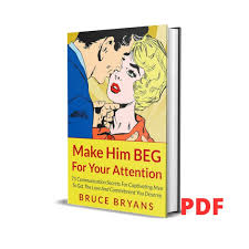 Make him beg for your attention- Bruce Bryans