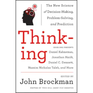 Thinking: The New Science of Decision-Making, Problem-Solving, and Prediction - John Brockman