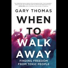 When to Walk Away: Finding Freedom from Toxic People – Gary Thomas