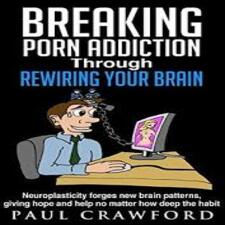 BREAKING PORN ADDICTION THROUGH REWIRING YOUR MIND - PAUL CROWFORD