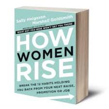 How Women Rise: Break the 12 Habits Holding You Back from Your Next Raise, Promotion, or Job – Sally Helgesen